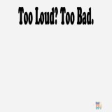 Car Decal Too Loud Too Bad